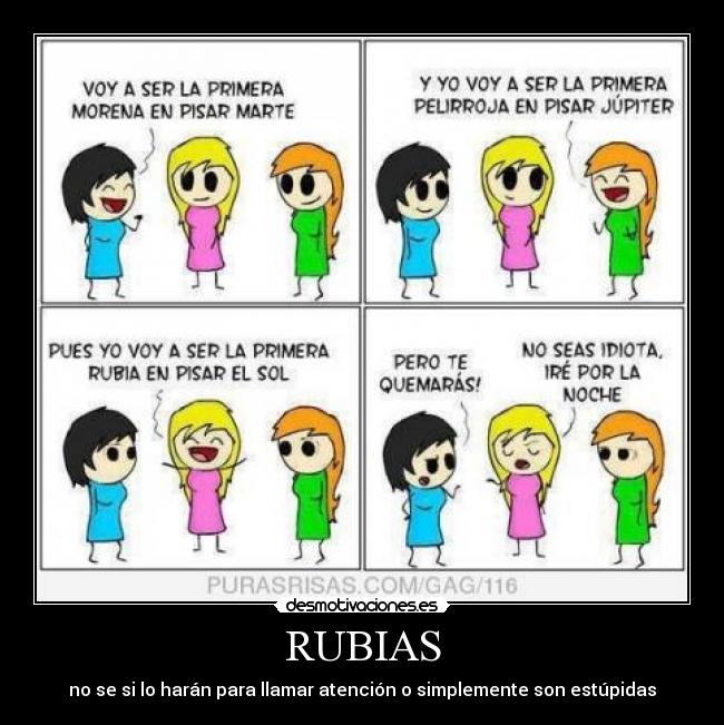 RUBIAS - no se si lo harán para llamar atención o simplemente son estúpidas