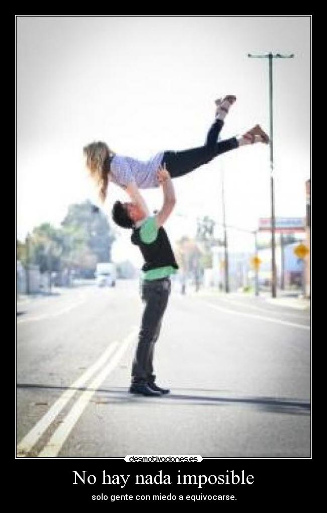No hay nada imposible - solo gente con miedo a equivocarse.