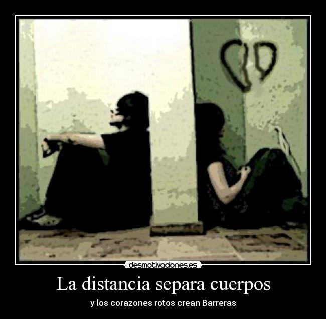 La distancia separa cuerpos - y los corazones rotos crean Barreras