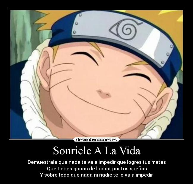 Sonriele A La Vida - Demuestrale que nada te va a impedir que logres tus metas
Que tienes ganas de luchar por tus sueños
Y sobre todo que nada ni nadie te lo va a impedir