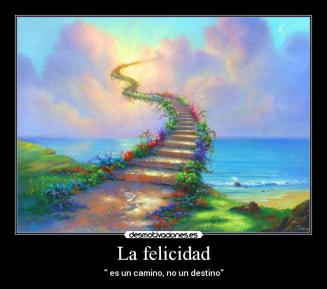 La felicidad - es un camino, no un destino