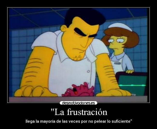 La frustración - llega la mayoría de las veces por no pelear lo suficiente