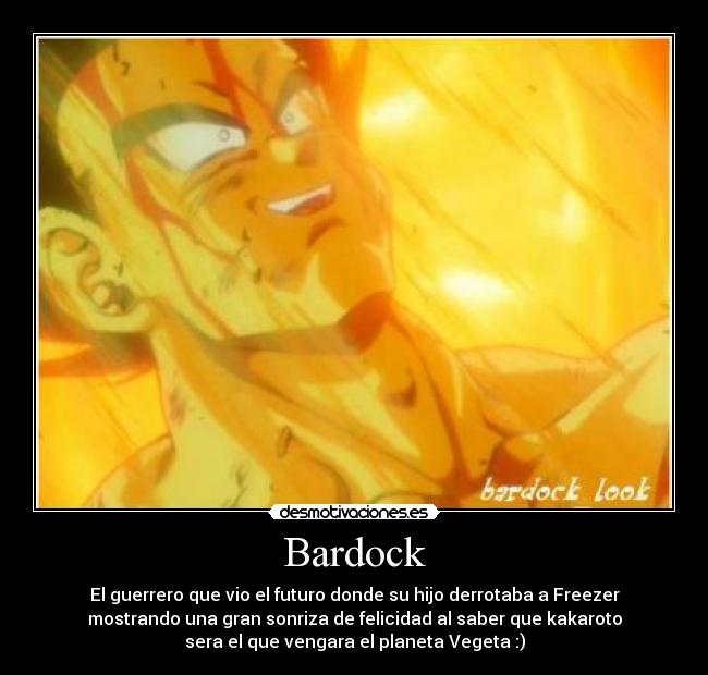 Bardock - El guerrero que vio el futuro donde su hijo derrotaba a Freezer
mostrando una gran sonriza de felicidad al saber que kakaroto
sera el que vengara el planeta Vegeta :)