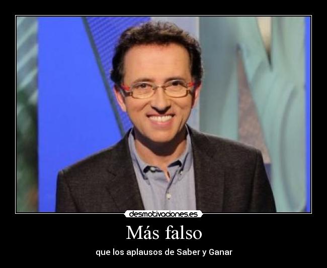 Más falso - que los aplausos de Saber y Ganar