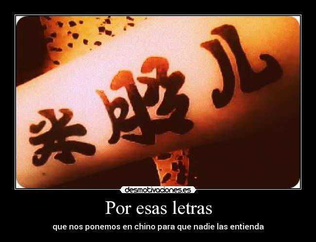 Por esas letras - que nos ponemos en chino para que nadie las entienda