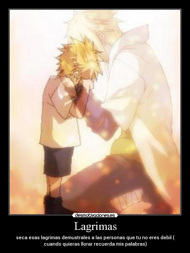 Lagrimas - seca esas lagrimas demustrales a las personas que tu no eres debil (
cuando quieras llorar recuerda mis palabras)