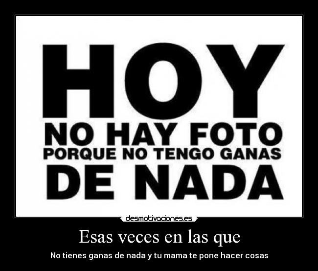 Esas veces en las que - No tienes ganas de nada y tu mama te pone hacer cosas