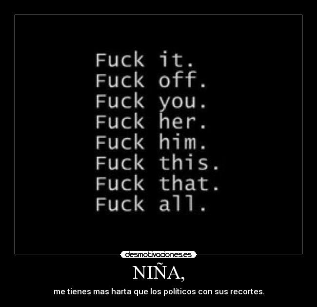NIÑA, - me tienes mas harta que los políticos con sus recortes.