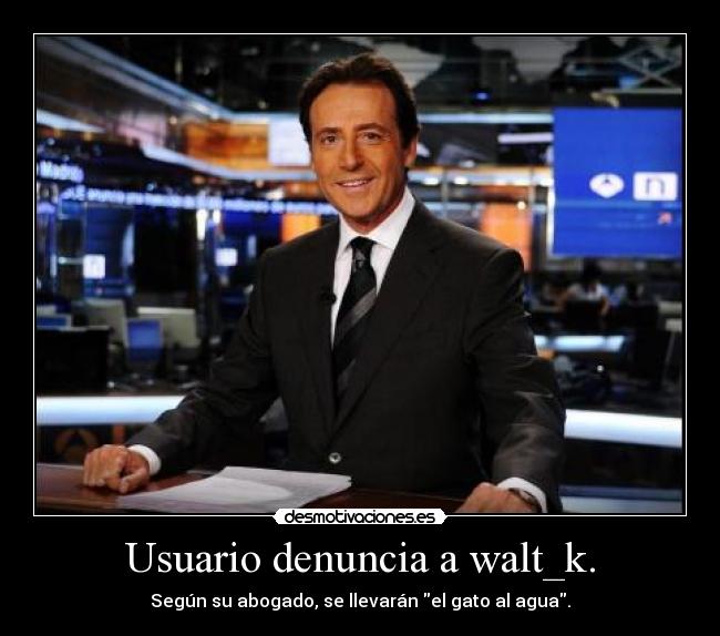 Usuario denuncia a walt_k. - 