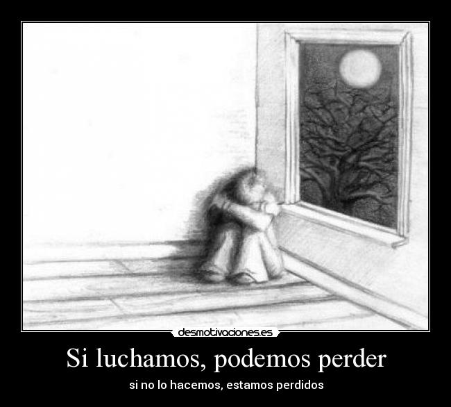 Si luchamos, podemos perder - si no lo hacemos, estamos perdidos