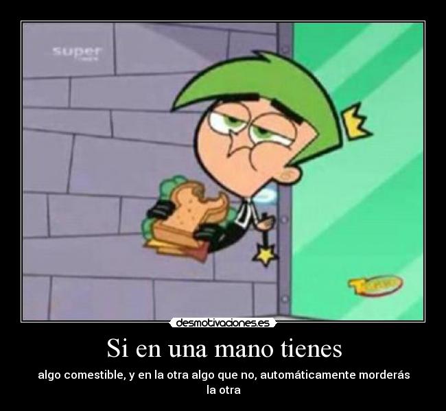 Si en una mano tienes - algo comestible, y en la otra algo que no, automáticamente morderás la otra