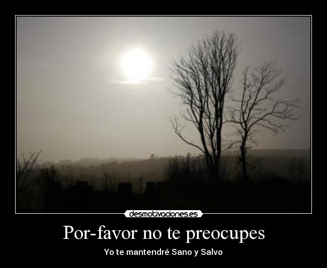 Por-favor no te preocupes - Yo te mantendré Sano y Salvo