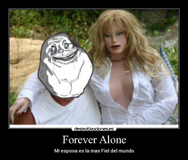 Forever Alone - Mi esposa es la mas Fiel del mundo