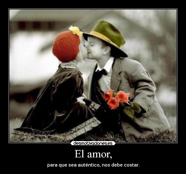 El amor, - para que sea auténtico, nos debe costar.