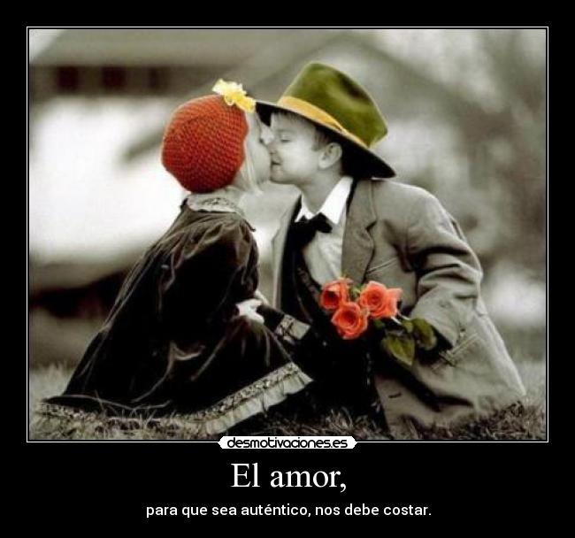 El amor, - para que sea auténtico, nos debe costar.