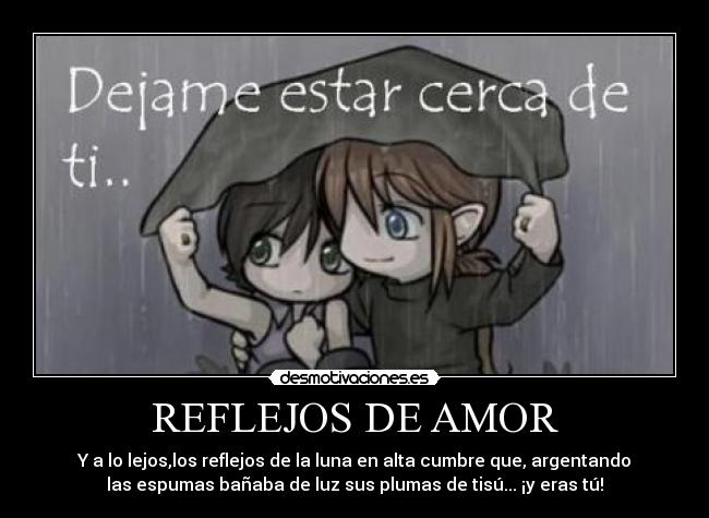REFLEJOS DE AMOR - Y a lo lejos,los reflejos de la luna en alta cumbre que, argentando
las espumas bañaba de luz sus plumas de tisú... ¡y eras tú!