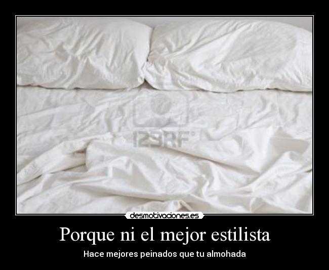 Porque ni el mejor estilista - Hace mejores peinados que tu almohada