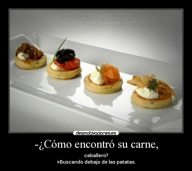 -¿Cómo encontró su carne, -