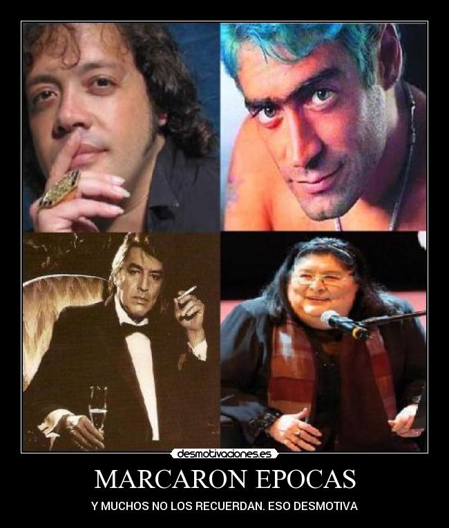 MARCARON EPOCAS - Y MUCHOS NO LOS RECUERDAN. ESO DESMOTIVA