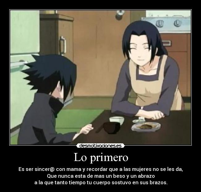 Lo primero - Es ser sincer@ con mama y recordar que a las mujeres no se les da,
Que nunca esta de mas un beso y un abrazo
a la que tanto tiempo tu cuerpo sostuvo en sus brazos.