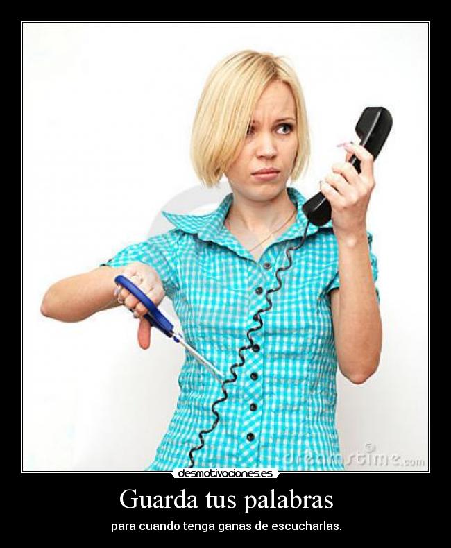 Guarda tus palabras - para cuando tenga ganas de escucharlas.