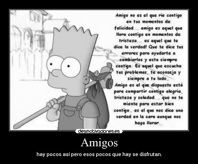 Amigos - hay pocos así pero esos pocos que hay se disfrutan.