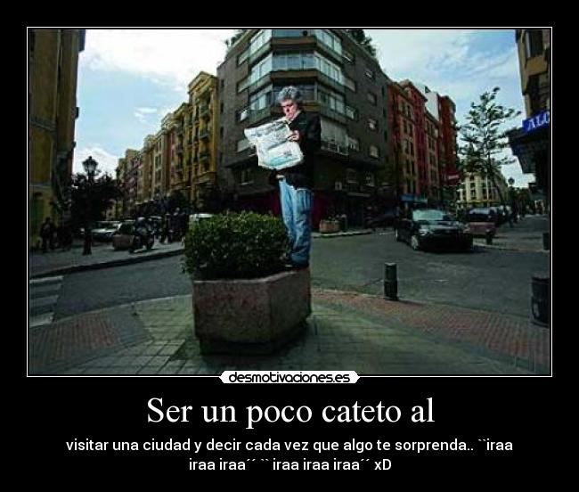 Ser un poco cateto al -