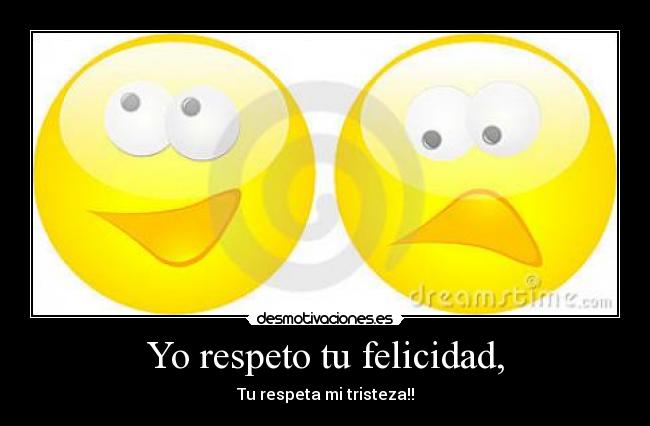 Yo respeto tu felicidad, - 