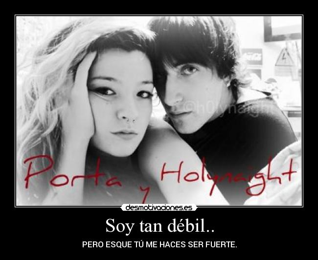Soy tan débil.. -