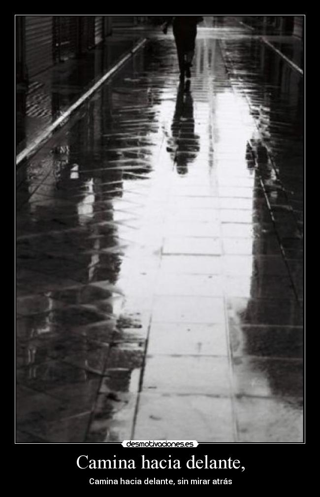 Camina hacia delante, - Camina hacia delante, sin mirar atrás