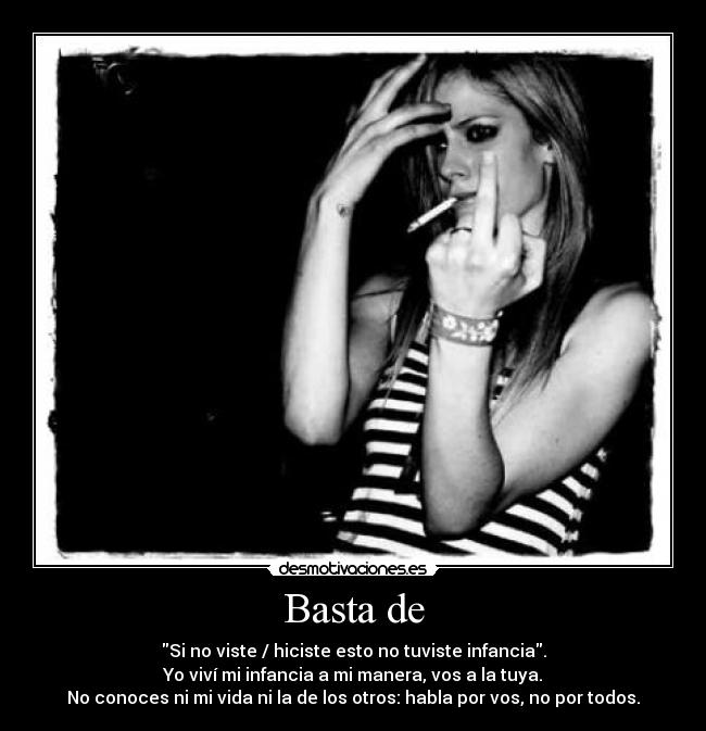 Basta de - Si no viste / hiciste esto no tuviste infancia.
Yo viví mi infancia a mi manera, vos a la tuya.
No conoces ni mi vida ni la de los otros: habla por vos, no por todos.