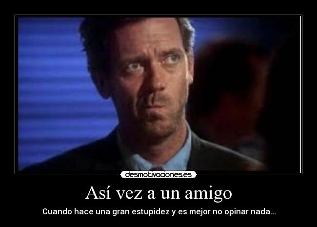 Así vez a un amigo - Cuando hace una gran estupidez y es mejor no opinar nada...