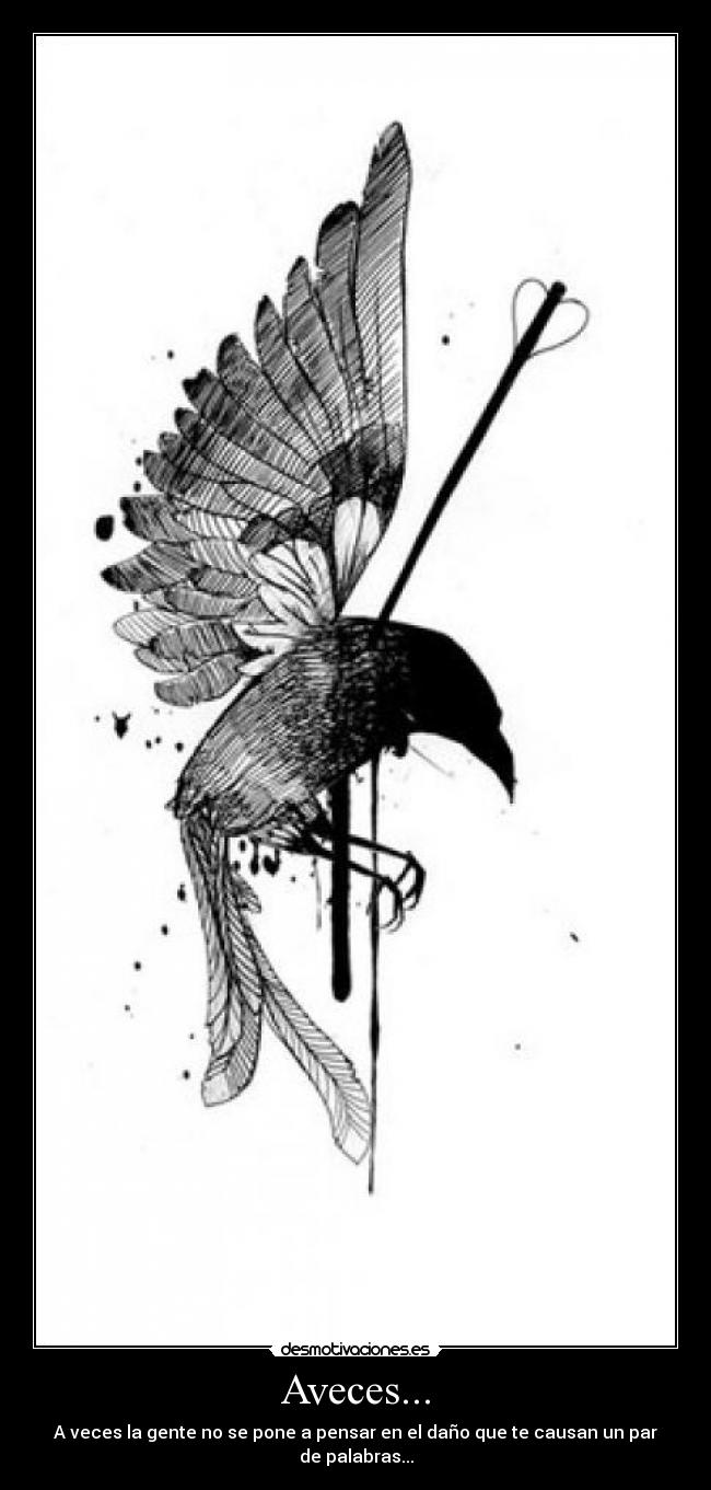 Aveces... - A veces la gente no se pone a pensar en el daño que te causan un par de palabras...