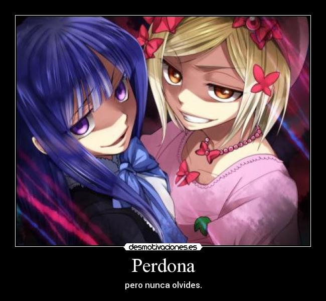 Perdona - pero nunca olvides.