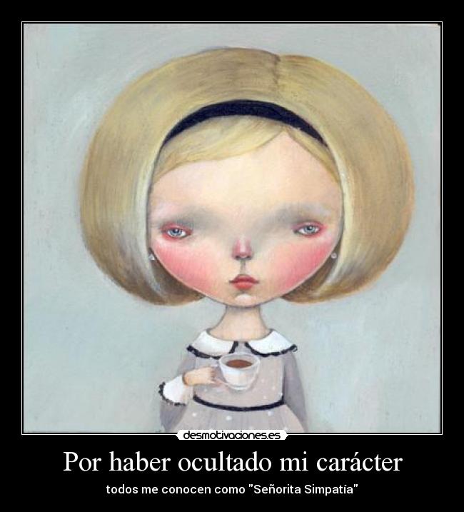 Por haber ocultado mi carácter - todos me conocen como Señorita Simpatía