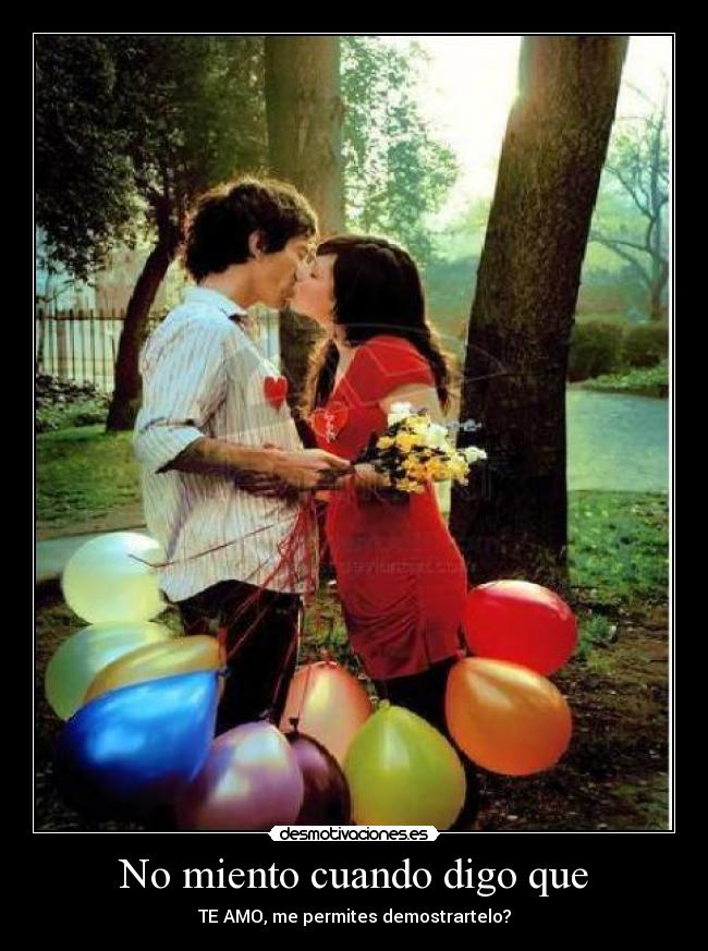 No miento cuando digo que - TE AMO, me permites demostrartelo?