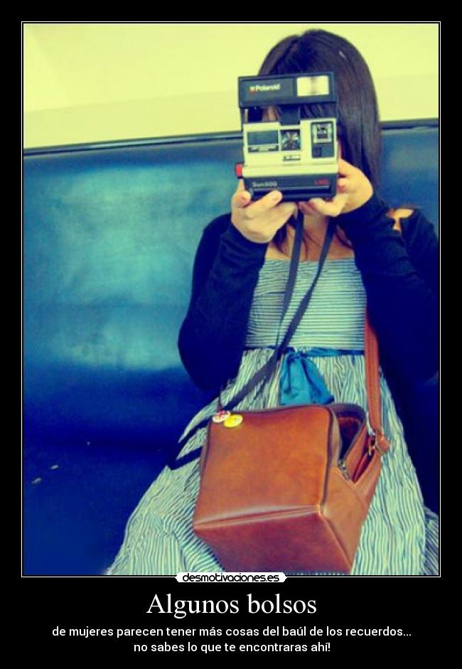 Algunos bolsos - de mujeres parecen tener más cosas del baúl de los recuerdos...
no sabes lo que te encontraras ahí!
