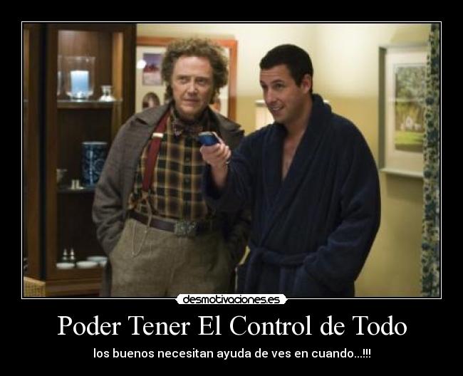 Poder Tener El Control de Todo - los buenos necesitan ayuda de ves en cuando...!!!