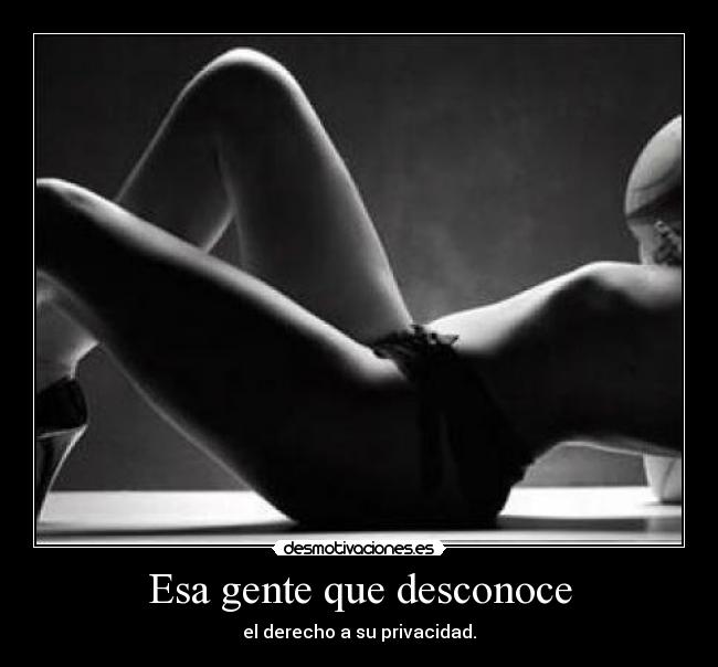Esa gente que desconoce - el derecho a su privacidad.