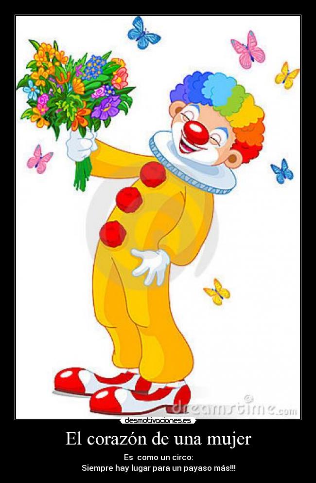 El corazón de una mujer - Es como un circo:
Siempre hay lugar para un payaso más!!!