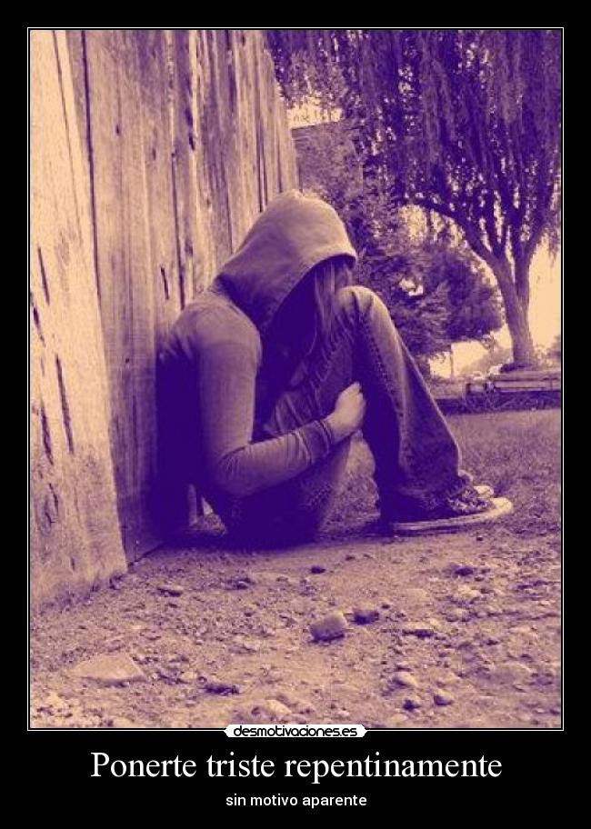 Ponerte triste repentinamente - sin motivo aparente