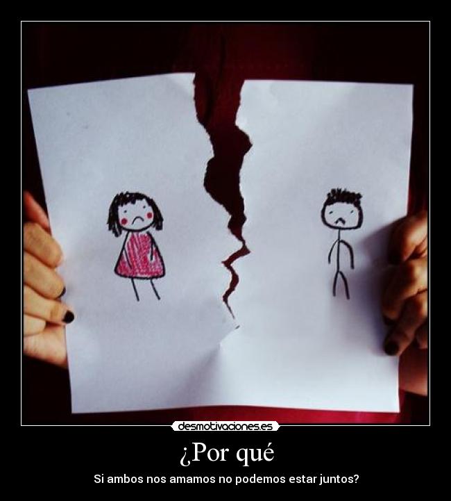¿Por qué - Si ambos nos amamos no podemos estar juntos?
