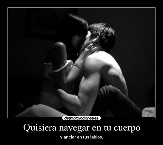 Quisiera navegar en tu cuerpo -