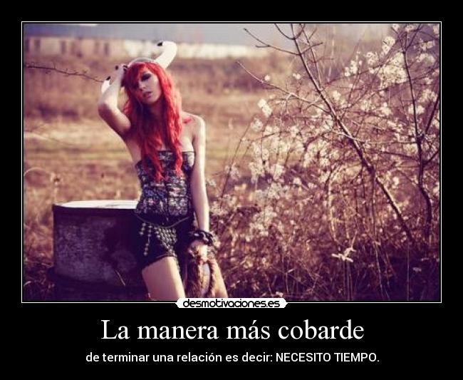 La manera más cobarde - de terminar una relación es decir: NECESITO TIEMPO.