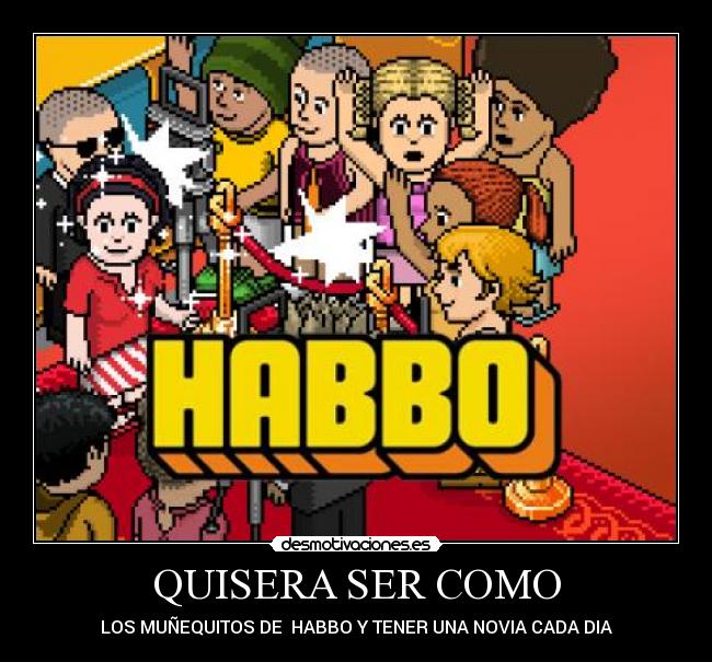 QUISERA SER COMO - LOS MUÑEQUITOS DE HABBO Y TENER UNA NOVIA CADA DIA