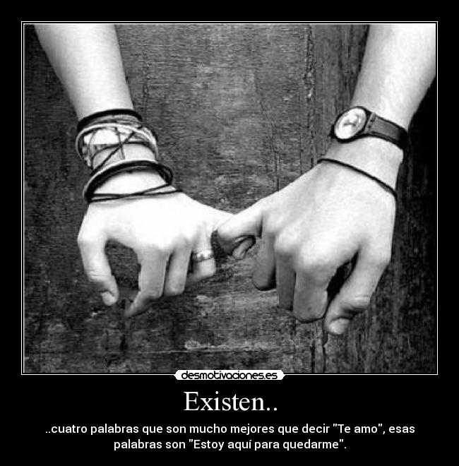 Existen.. - ..cuatro palabras que son mucho mejores que decir Te amo, esas
palabras son Estoy aquí para quedarme.