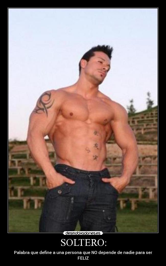 SOLTERO: - Palabra que define a una persona que NO depende de nadie para ser FELIZ