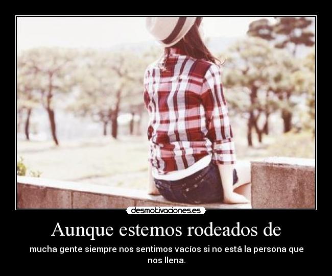 Aunque estemos rodeados de -