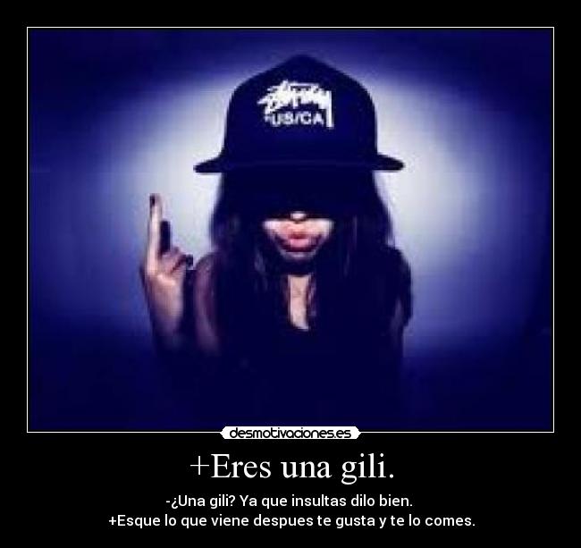 +Eres una gili. -