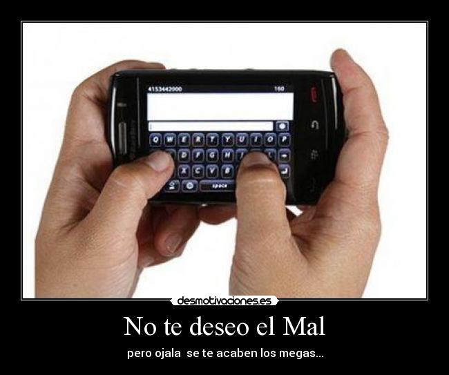 No te deseo el Mal - pero ojala se te acaben los megas...